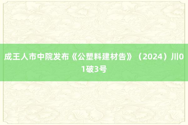 成王人市中院发布《公塑料建材告》（2024）川01破3号